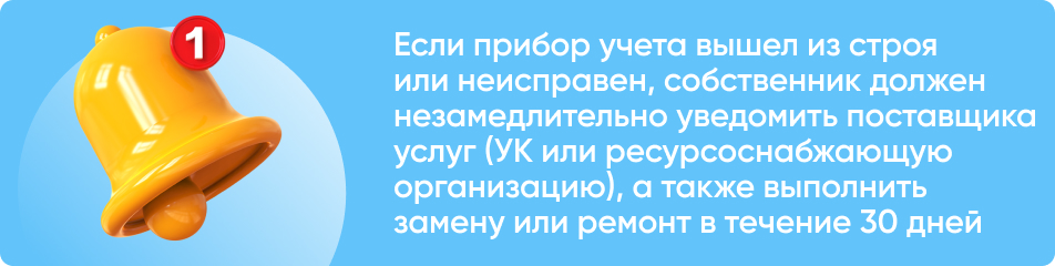 Если прибор учета вышел из строя или неисправен, собственник должен незамедлительно уведомить поставщика услуг (УК или ресурсоснабжающую организацию), а также выполнить замену или ремонт в течение 30 дней. 