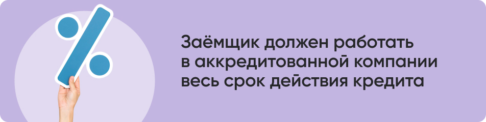 Заёмщик должен работать в аккредитованной компании весь срок действия кредита.jpg